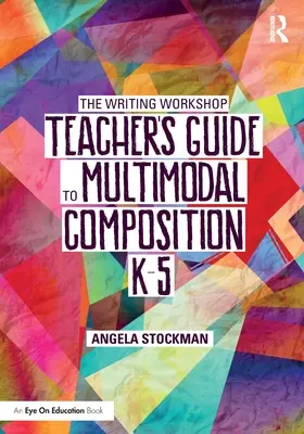 Przewodnik dla nauczycieli warsztatów pisarskich dotyczący kompozycji multimodalnej (K-5) - The Writing Workshop Teacher's Guide to Multimodal Composition (K-5)