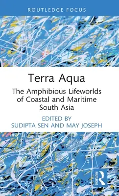 Terra Aqua: Amfibie w przybrzeżnych i morskich światach Azji Południowej - Terra Aqua: The Amphibious Lifeworlds of Coastal and Maritime South Asia