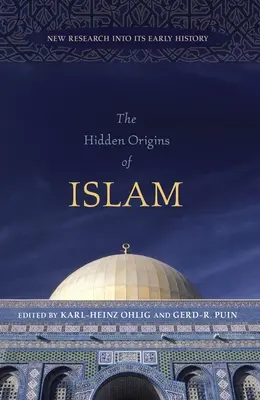 Ukryte początki islamu: Nowe badania nad jego wczesną historią - The Hidden Origins of Islam: New Research Into Its Early History