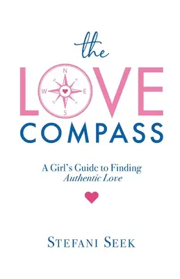 Kompas miłości: Dziewczęcy przewodnik po poszukiwaniu autentycznej miłości - The Love Compass: A Girl's Guide to Finding Authentic Love