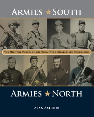 Armie Południa, Armie Północy: Siły zbrojne wojny secesyjnej porównane i skontrastowane - Armies South, Armies North: The Military Forces of the Civil War Compared and Contrasted