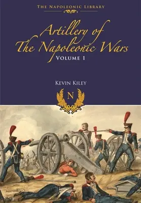 Artyleria wojen napoleońskich: Tom I - Artyleria polowa, 1792-1815 - Artillery of the Napoleonic Wars: Volume I - Field Artillery, 1792-1815