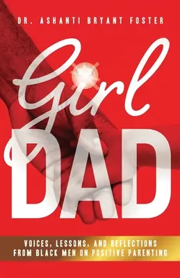 Girl Dad: Głosy, lekcje i refleksje czarnoskórych mężczyzn na temat pozytywnego rodzicielstwa - Girl Dad: Voices, Lessons, and Reflections from Black Men on Positive Parenting