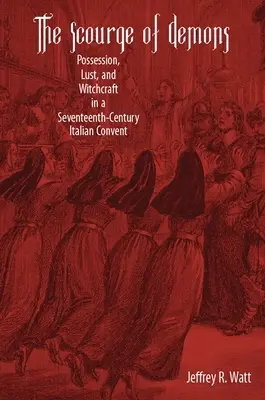 Plaga demonów: Opętanie, pożądanie i czary w XVII-wiecznym włoskim klasztorze - The Scourge of Demons: Possession, Lust, and Witchcraft in a Seventeenth-Century Italian Convent