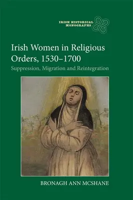 Irlandzkie kobiety w zakonach, 1530-1700: Tłumienie, migracja i reintegracja - Irish Women in Religious Orders, 1530-1700: Suppression, Migration and Reintegration