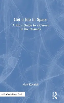 Praca w kosmosie: Przewodnik dla dzieci po karierze w kosmosie - Get a Job in Space: A Kid's Guide to a Career in the Cosmos