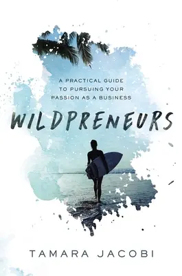 Wildpreneurs: Praktyczny przewodnik po realizowaniu swojej pasji jako biznesu - Wildpreneurs: A Practical Guide to Pursuing Your Passion as a Business