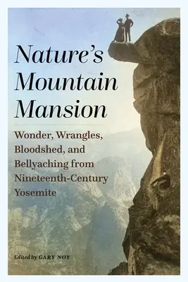 Nature's Mountain Mansion: Cuda, kłótnie, rozlew krwi i ból brzucha z XIX-wiecznego Yosemite - Nature's Mountain Mansion: Wonder, Wrangles, Bloodshed, and Bellyaching from Nineteenth-Century Yosemite