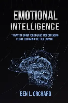 Inteligencja emocjonalna: 13 sposobów na zwiększenie swojego EQ i przestanie obrażać ludzi (Stawanie się prawdziwym empatą) - Emotional Intelligence: 13 Ways To Boost Your EQ And Stop Offending People (Becoming The True Empath)