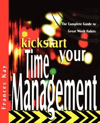 Kickstart Your Time Management: Kompletny przewodnik po świetnych nawykach w pracy - Kickstart Your Time Management: The Complete Guide to Great Work Habits