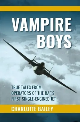 Chłopcy wampiry: prawdziwe historie operatorów pierwszego jednosilnikowego odrzutowca Rafa - Vampire Boys: True Tales from Operators of the Raf's First Single-Engined Jet