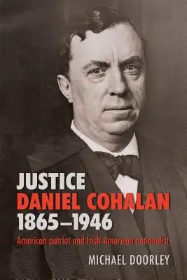 Sędzia Daniel Cohalan 1865-1946: Amerykański patriota i irlandzko-amerykański nacjonalista - Justice Daniel Cohalan 1865-1946: American Patriot and Irish-American Nationalist