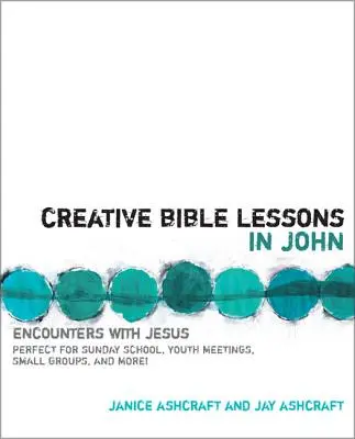 Kreatywne lekcje biblijne z Ewangelii Jana: Spotkania z Jezusem - Creative Bible Lessons in John: Encounters with Jesus