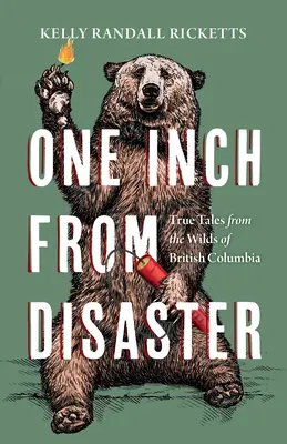 Jeden cal od katastrofy: Prawdziwe opowieści z dzikich terenów Kolumbii Brytyjskiej - One Inch from Disaster: True Tales from the Wilds of British Columbia