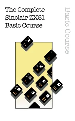 Kompletny kurs podstawowy Sinclair ZX81 - The Complete Sinclair ZX81 Basic Course