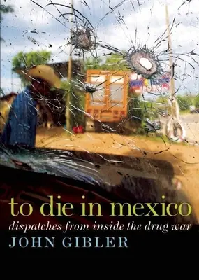 Umrzeć w Meksyku: Depesze z wnętrza wojny narkotykowej - To Die in Mexico: Dispatches from Inside the Drug War