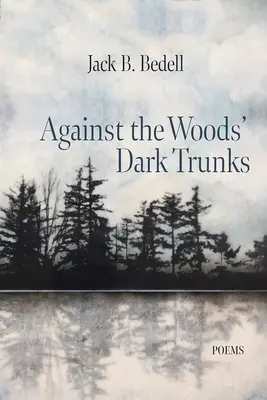 Przeciwko ciemnym pniom lasu: Wiersze - Against the Woods' Dark Trunks: Poems