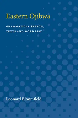 Eastern Ojibwa: Szkic gramatyczny, teksty i lista słów - Eastern Ojibwa: Grammatical Sketch, Texts and Word List