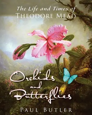 Orchidee i motyle: Życie i czasy Theodore'a Meada - Orchids and Butterflies: The Life and Times of Theodore Mead