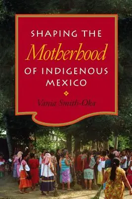 Kształtowanie macierzyństwa rdzennych mieszkańców Meksyku - Shaping the Motherhood of Indigenous Mexico