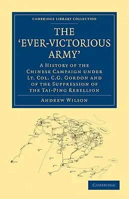 Wiecznie zwycięska armia: Historia chińskiej kampanii pod dowództwem ppłk. C. G. Gordona i stłumienia rebelii Tai-Pinga - The 'Ever-Victorious Army': A History of the Chinese Campaign Under Lt. Col. C. G. Gordon and of the Suppression of the Tai-Ping Rebellion