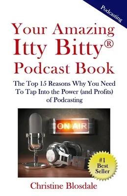 Your Amazing Itty Bitty(R) Podcast Book: 15 najważniejszych powodów, dla których warto wykorzystać moc (i zyski) podcastów - Your Amazing Itty Bitty(R) Podcast Book: The Top 15 Reasons Why You Need To Tap Into the Power (and Profits) of Podcasting