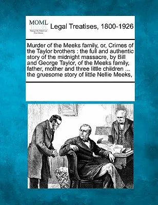 Morderstwo rodziny Meeks, czyli zbrodnie braci Taylor: The Full and Authentic Story of the Midnight Massacre, by Bill and George Taylor, of th - Murder of the Meeks Family, Or, Crimes of the Taylor Brothers: The Full and Authentic Story of the Midnight Massacre, by Bill and George Taylor, of th