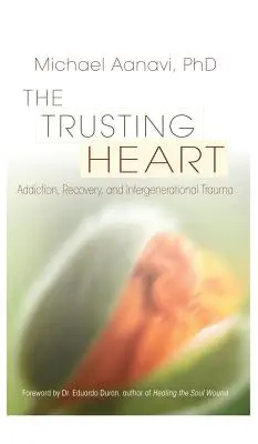 The Trusting Heart: Uzależnienie, powrót do zdrowia i trauma międzypokoleniowa - The Trusting Heart: Addiction, Recovery, and Intergenerational Trauma