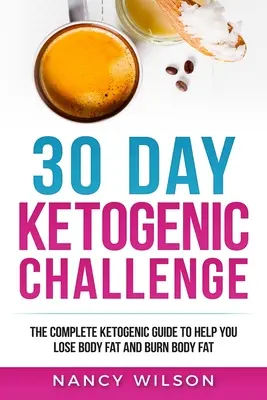 30-dniowe wyzwanie ketogeniczne: kompletny przewodnik ketogeniczny, który pomoże Ci schudnąć i spalić tkankę tłuszczową - 30 Day Ketogenic Challenge: The Complete Ketogenic Guide to Help You Lose Weight and Burn Body Fat