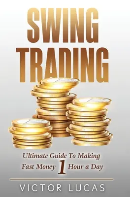 Swing Trading: Najlepszy przewodnik po szybkim zarabianiu pieniędzy w godzinę dziennie - Swing Trading: The Ultimate Guide to Making Fast Money 1 Hour a Day