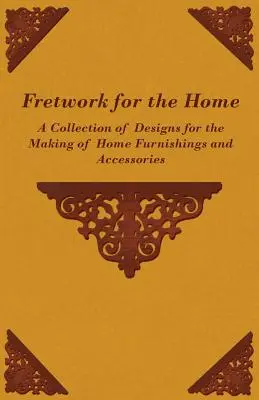 Fretwork for the Home - Kolekcja wzorów do tworzenia mebli i akcesoriów domowych - Fretwork for the Home - A Collection of Designs for the Making of Home Furnishings and Accessories