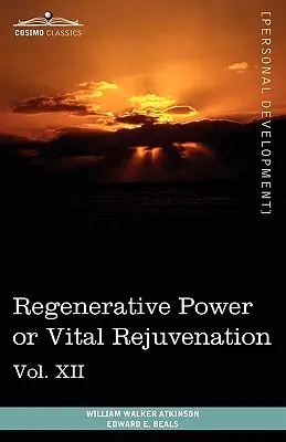 Książki o mocy osobistej (w 12 tomach), tom XII: Moc regeneracyjna lub odmłodzenie witalne - Personal Power Books (in 12 Volumes), Vol. XII: Regenerative Power or Vital Rejuvenation