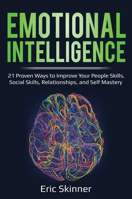Inteligencja emocjonalna: 21 sprawdzonych sposobów na poprawę umiejętności interpersonalnych, społecznych, relacji i panowania nad sobą - Emotional Intelligence: 21 Proven Ways to Improve Your People Skills, Social Skills, Relationships, and Self-Mastery