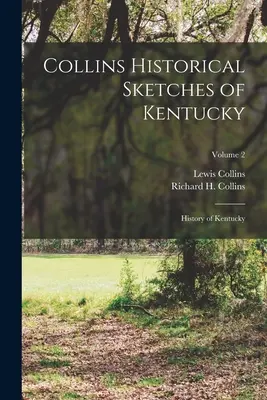 Collins Historical Sketches of Kentucky: Historia Kentucky; Tom 2 - Collins Historical Sketches of Kentucky: History of Kentucky; Volume 2