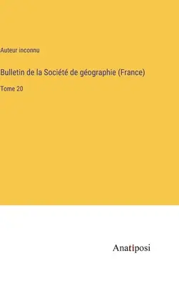 Biuletyn Socit de gographie (Francja): Tom 20 - Bulletin de la Socit de gographie (France): Tome 20