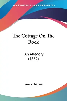 The Cottage On The Rock: Alegoria (1862) - The Cottage On The Rock: An Allegory (1862)