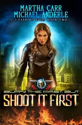 Pochowaj przeszłość, ale najpierw ją zastrzel: Miejska przygoda akcji fantasy - Bury The Past, But Shoot It First: An Urban Fantasy Action Adventure