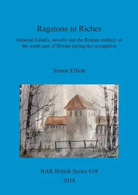 Od kamienia do bogactwa: Imperialne posiadłości, metalla i rzymskie wojsko w południowo-wschodniej Brytanii podczas okupacji - Ragstone to Riches: Imperial Estates, metalla and the Roman military in the south east of Britain during the occupation