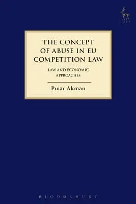 Pojęcie nadużycia w unijnym prawie konkurencji: Podejście prawne i ekonomiczne - Concept of Abuse in Eu Competition Law: Law and Economic Approaches