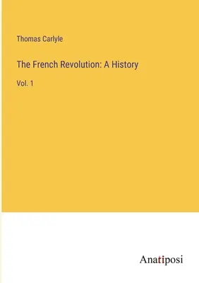 Rewolucja francuska: A History: Vol. 1 - The French Revolution: A History: Vol. 1