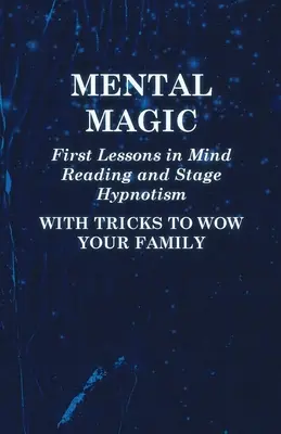 Magia umysłu - pierwsze lekcje czytania w myślach i hipnotyzmu scenicznego - sztuczki, które zaskoczą twoją rodzinę - Mental Magic - First Lessons in Mind Reading and Stage Hypnotism - With Tricks to Wow Your Family