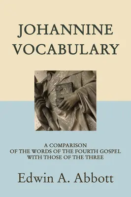 Johannine Vocabulary: Porównanie słów Czwartej Ewangelii z tymi z Trzech Ewangelii - Johannine Vocabulary: A Comparison of the Words of the Fourth Gospel with Those of the Three