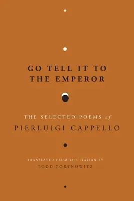 Powiedz to cesarzowi: Wybrane wiersze Pierluigiego Cappello - Go Tell It to the Emperor: The Selected Poems of Pierluigi Cappello