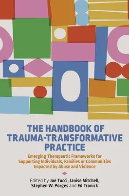 Podręcznik praktyki transformującej traumę: Wyłaniające się ramy terapeutyczne dla wspierania osób, rodzin lub społeczności dotkniętych przemocą - The Handbook of Trauma-Transformative Practice: Emerging Therapeutic Frameworks for Supporting Individuals, Families or Communities Impacted by Abuse