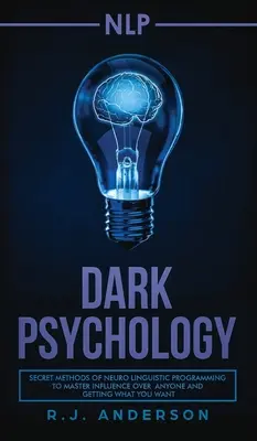 nlp: Mroczna psychologia - tajne metody programowania neurolingwistycznego, które pozwolą ci wywierać wpływ na każdego i uzyskać to, czego pragniesz. - nlp: Dark Psychology - Secret Methods of Neuro Linguistic Programming to Master Influence Over Anyone and Getting What You