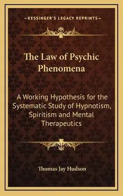 Prawo zjawisk psychicznych: Hipoteza robocza dla systematycznego badania hipnotyzmu, spirytyzmu i terapii psychicznych - The Law of Psychic Phenomena: A Working Hypothesis for the Systematic Study of Hypnotism, Spiritism and Mental Therapeutics