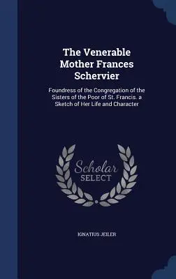 Czcigodna Matka Frances Schervier: Założycielka Zgromadzenia Sióstr Ubogich św. Franciszka. Szkic jej życia i charakteru - The Venerable Mother Frances Schervier: Foundress of the Congregation of the Sisters of the Poor of St. Francis. a Sketch of Her Life and Character