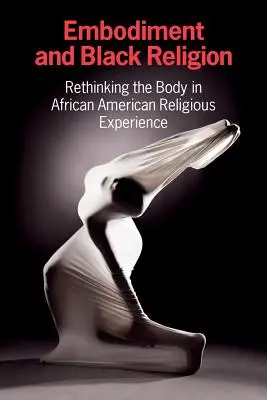 Ucieleśnienie i czarna religia: Ponowne przemyślenie ciała w afroamerykańskim doświadczeniu religijnym - Embodiment and Black Religion: Rethinking the Body in African American Religious Experience