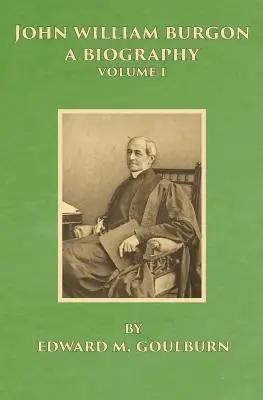 John William Burgon, Biografia: Tom I - John William Burgon, A Biography: Volume I