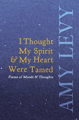 Myślałem, że mój duch i moje serce są oswojone - wiersze o nastrojach i myślach - I Thought My Spirit & My Heart Were Tamed - Poems of Moods & Thoughts